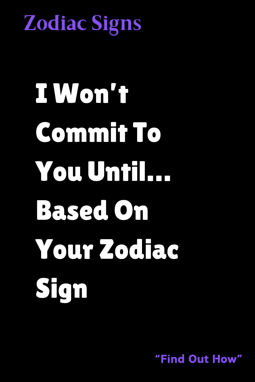 I Won’t Commit To You Until… Based On Your Zodiac Sign