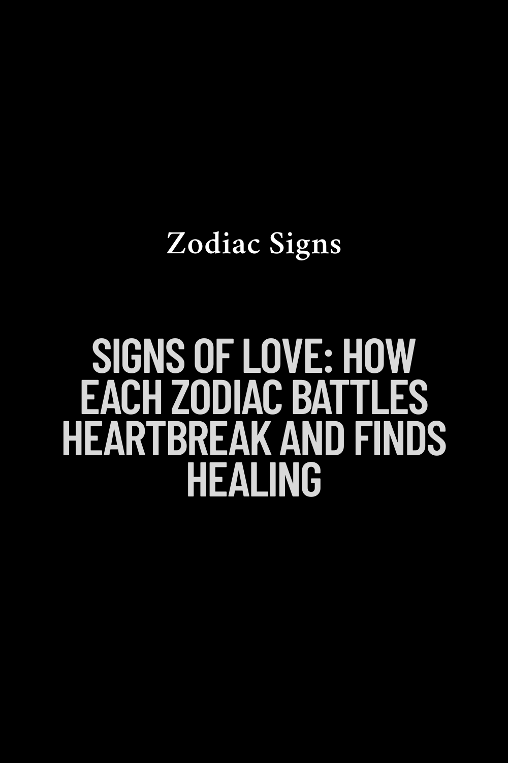 Signs of Love: How Each Zodiac Battles Heartbreak and Finds Healing
