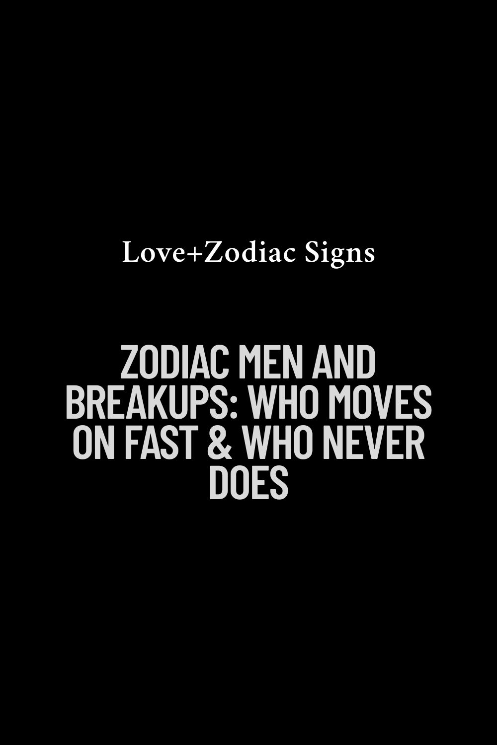 Zodiac Men and Breakups: Who Moves On Fast & Who Never Does