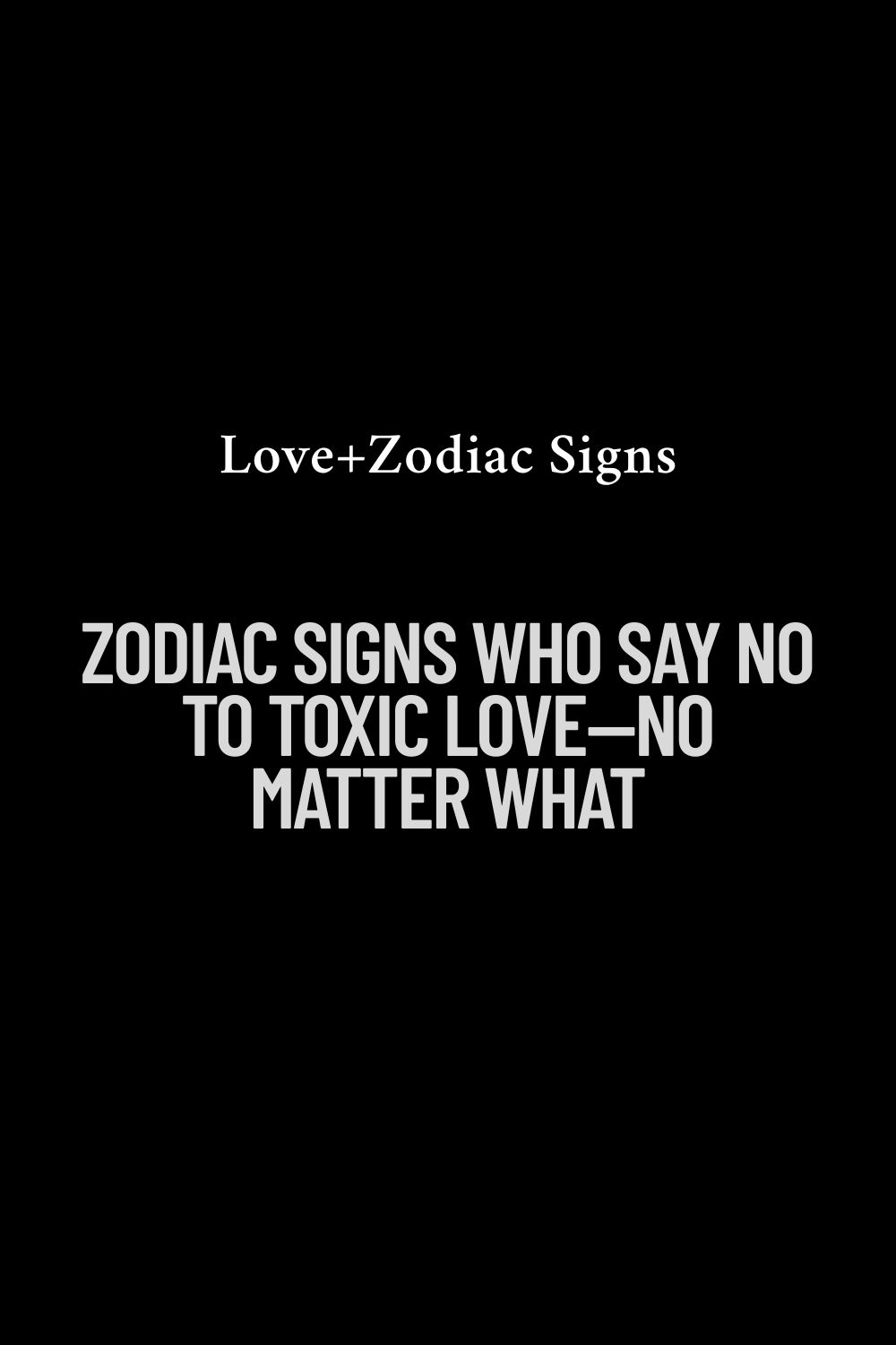 Zodiac Signs Who Say No to Toxic Love—No Matter What